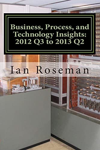 Business, Process, and Technology Insights: Q3 2012 - Q2 2013 (Paperback) - Ian Matthew Roseman