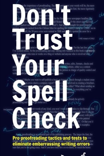 Stock image for Don't Trust Your Spell Check: Pro Proofreading Tactics And Tests To Eliminate Embarrassing Writing Errors for sale by AwesomeBooks