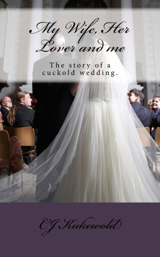 My Wife, Her Lover and me: The story of a cuckold wedding.