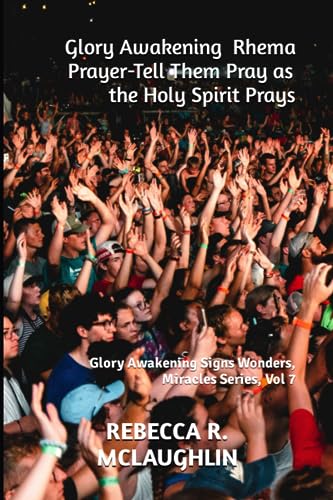9781490453323: Glory Awakening Rhema Prayer- Tell Them Pray as the Holy Spirit Prays: Glory Awakening Signs Wonders, Miracles Series, Vol 7