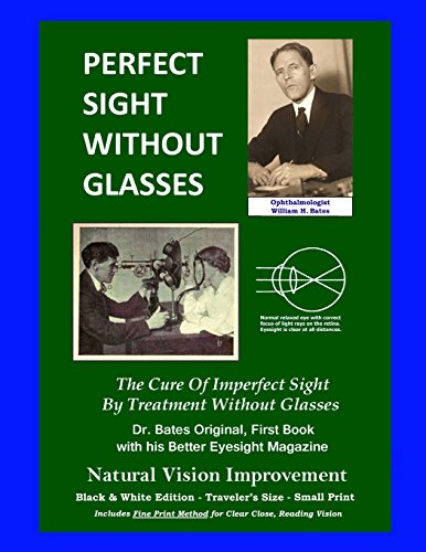 Imagen de archivo de Perfect Sight Without Glasses - The Cure Of Imperfect Sight By Treatment Without Glasses - Dr. Bates Original, First Book: Smaller Print, Black & Whit a la venta por ThriftBooks-Dallas