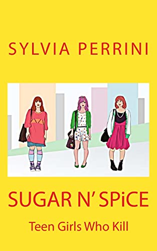 Imagen de archivo de SUGAR N' SPiCE: Teen Girls Who Kill a la venta por THE SAINT BOOKSTORE