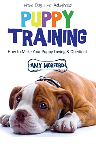 Stock image for Puppy Training: From Day 1 to Adulthood: How to Make Your Puppy Loving and Obedient for sale by THE SAINT BOOKSTORE