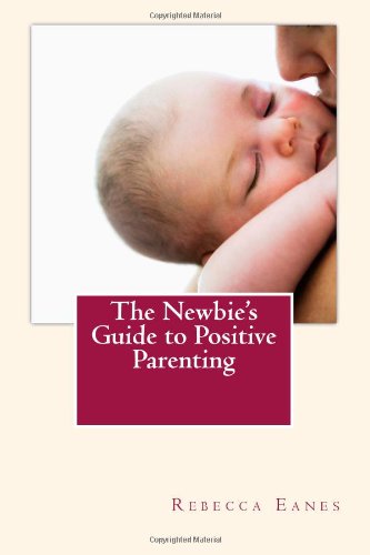 Stock image for The Newbie's Guide to Positive Parenting for sale by Jenson Books Inc