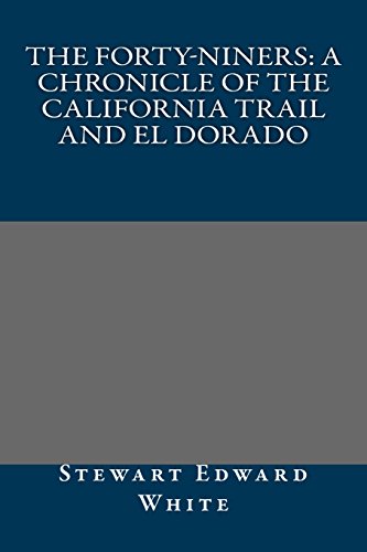 The Forty-Niners: A Chronicle of the California Trail and El Dorado (9781490463865) by Stewart Edward White