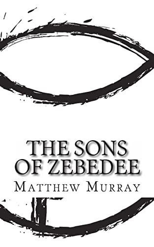 The Sons of Zebedee: A Biography of the Apostle James and John (9781490465685) by Murray, Matthew