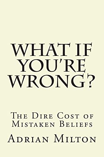 Beispielbild fr What If You're Wrong?: The Dire Cost of Mistaken Beliefs zum Verkauf von THE SAINT BOOKSTORE