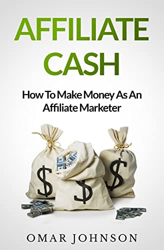 Imagen de archivo de Affiliate Cash: How To Make Money As An Affiliate Marketer a la venta por THE SAINT BOOKSTORE