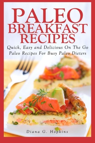 9781490474403: Paleo Breakfast Recipes: 50 Quick, Easy and Delicious On The Go Paleo Recipes For Busy Paleo Dieters