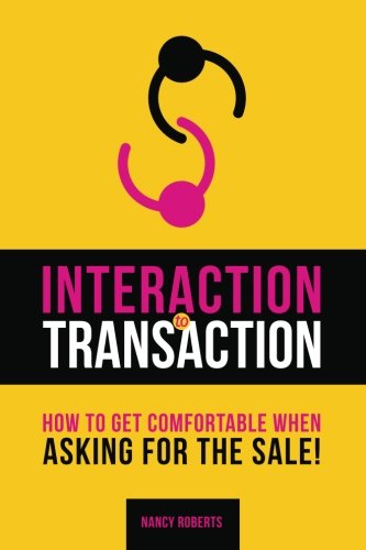 Interaction to Transaction: How to Get Comfortable When Asking For the Sale (9781490475608) by Roberts, Nancy