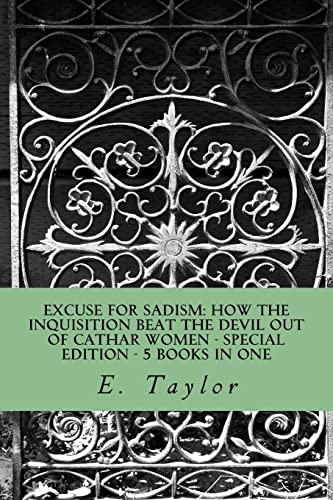 Excuse for Sadism: How the Inquisition Beat the Devil Out of Cathar Women: Special Edition - 5 Books in One (9781490483979) by Taylor, E.
