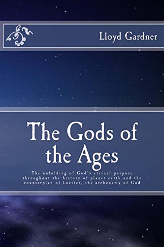 The Gods of the Ages: The unfolding of God's eternal purpose throughout the history of planet earth and the counterplan of Lucifer, the archenemy of God (9781490509426) by Gardner, Lloyd