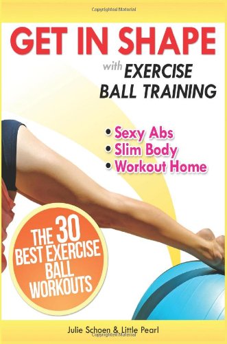 Beispielbild fr Get In Shape With Exercise Ball Training: The 30 Best Exercise Ball Workouts For Sexy Abs And A Slim Body At Home: Volume 1 (Get In Shape Workout Routines and Exercises) zum Verkauf von AwesomeBooks