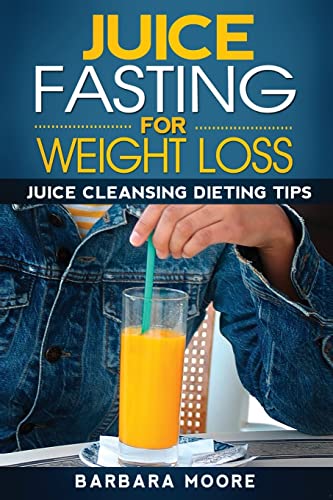 Juice Fasting For Weight Loss: Juice Cleansing Dieting Tips (9781490532295) by Moore, Barbara
