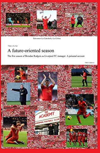 A future-oriented season: The first season of Brendan Rodgers as Liverpool FC manager. A personal account (9781490533971) by GutiÃ©rrez, Pablo