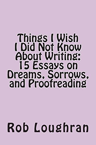 Stock image for Things I Wish I Did Not Know about Writing: 15 Essays on Dreams, Sorrows, and Proofreading for sale by THE SAINT BOOKSTORE