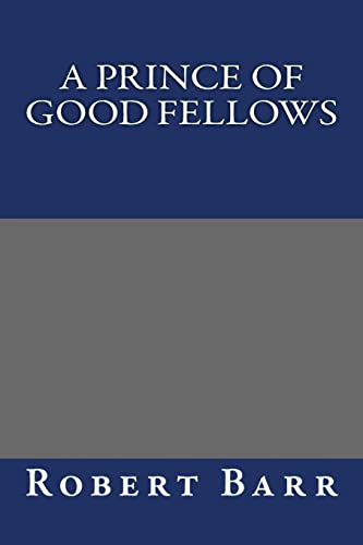 A Prince of Good Fellows (9781490535616) by Robert Barr