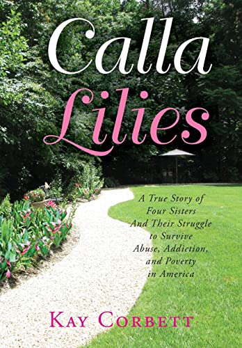 Stock image for Calla Lilies: A True Story of Four Sisters and Their Struggle to Survive Abuse, Addiction, and Poverty in America for sale by ThriftBooks-Dallas