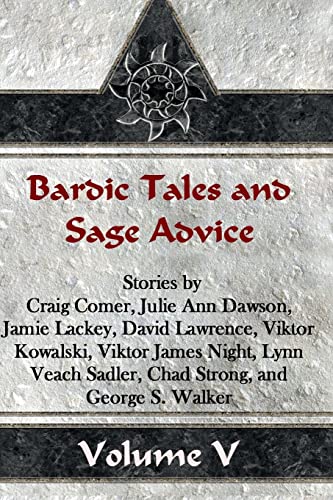 Bardic Tales and Sage Advice (Volume V) (9781490538488) by Comer, Craig; Sadler, Lynn Veach; Walker, George S.; Strong, Chad; Lawrence, David; Night, Viktor James; Kowalski, Viktor; Lackey, Jamie