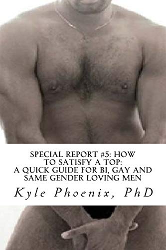 9781490541433: Special Report #5: How To Satisfy a Top: A Quick Guide for Bi, Gay, and Same Gender Loving Men: Volume 1 (Special Reports by Kyle Phoenix)