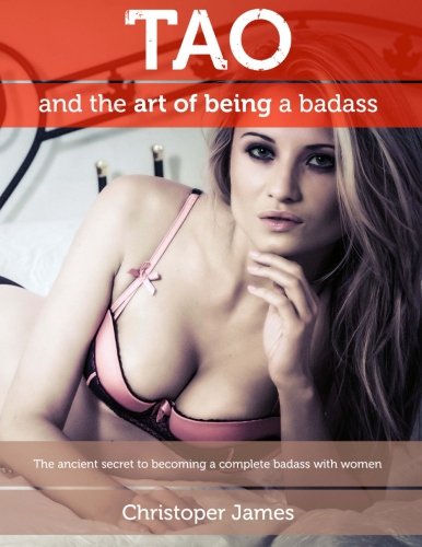 9781490551784: Tao and the Art of Being a Badass: The ancient secret to becoming a complete badass with women