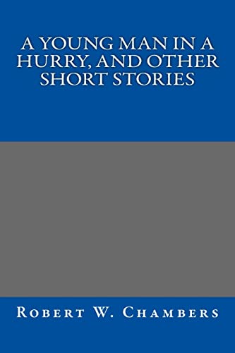 A Young Man in a Hurry, and Other Short Stories (9781490555041) by Robert W. Chambers