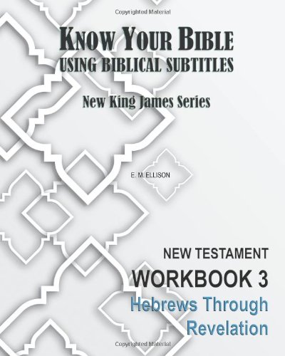 Stock image for Know Your Bible Using Biblical Subtitles: New King James Series - Workbook 3: Hebrews Through Revelation (Volume 3) for sale by Revaluation Books