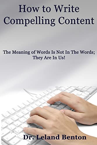 9781490563619: How to Write Compelling Content: The Meaning of Words Is Not In The Words; They Are In Us!: Volume 1 (ePublishing)