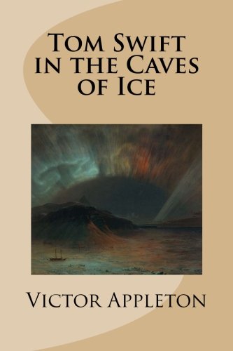 Tom Swift in the Caves of Ice (9781490567440) by Appleton, Victor