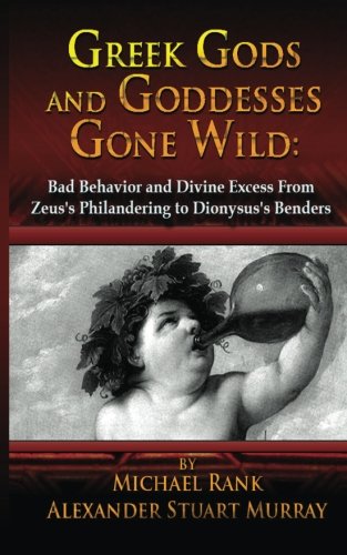 Beispielbild fr Greek Gods and Goddesses Gone Wild: Bad Behavior and Divine Excess From Zeus's Philandering to Dionysus's Benders zum Verkauf von HPB-Emerald