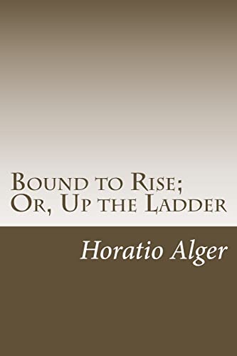 Bound to Rise; Or, Up the Ladder (9781490584546) by Horatio Alger