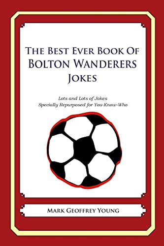 Stock image for The Best Ever Book of Bolton Wanderers Jokes: Lots and Lots of Jokes Specially Repurposed for You-Know-Who for sale by AwesomeBooks