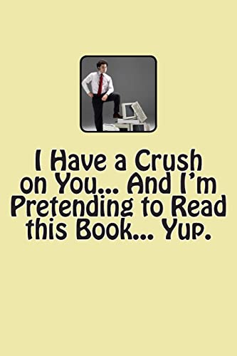 Stock image for I Have a Crush on You. And I'm Pretending to Read this Book. Yup. for sale by THE SAINT BOOKSTORE