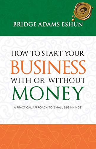 Beispielbild fr How to Start Your Business with or Without Money: A Practical Approach to 'Small Beginnings' zum Verkauf von Chiron Media