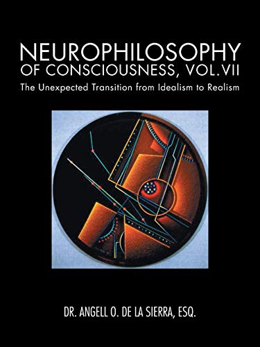 Beispielbild fr Neurophilosophy of Consciousness, Vol.VII: The Unexpected Transition from Idealism to Realism zum Verkauf von Chiron Media