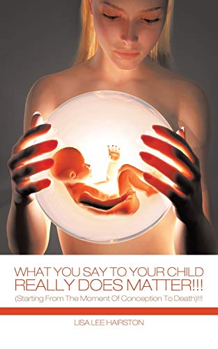 Imagen de archivo de What You Say To Your Child Really Does Matter Starting From The Moment Of Conception To Death a la venta por PBShop.store US