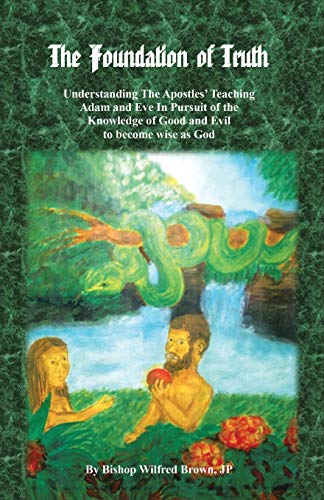 Beispielbild fr The Foundation of Truth: Understanding the Apostles' Teaching Adam and Eve in Pursuit of the Knowledge of Good and Evil to Become Wise as God zum Verkauf von Chiron Media