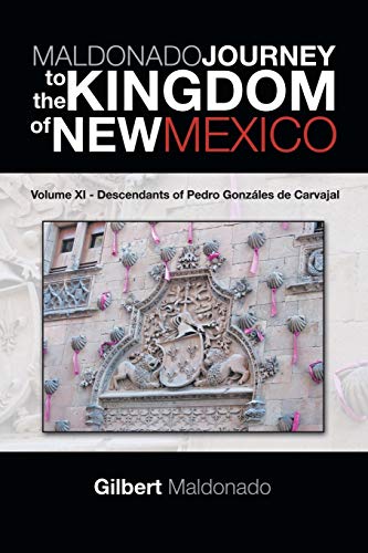 9781490739540: MALDONADO JOURNEY to the KINGDOM of NEW MEXICO: Volume XI - Descendants of Pedro Gonzles de Carvajal