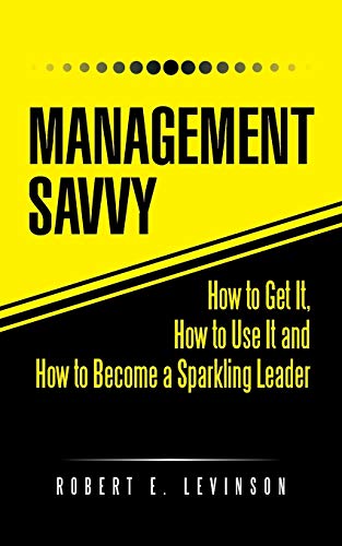 Stock image for Management Savvy: How to Get It, How to Use It and How to Become a Sparkling Leader for sale by Chiron Media