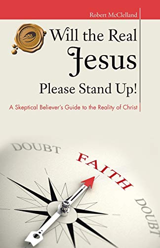 

Will the Real Jesus Please Stand Up!: A Skeptical Believer's Guide to the Reality of Christ