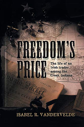9781490747675: FREEDOM'S PRICE: The Life of an Irish Trader Among the Creek Indians