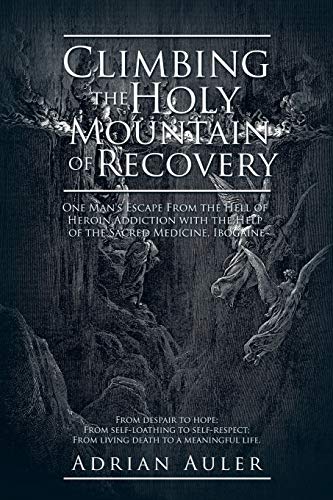 Stock image for Climbing the Holy Mountain of Recovery: One Man's Escape From the Hell of Heroin Addiction with the Help of the Sacred Medicine, Ibogaine for sale by ThriftBooks-Atlanta