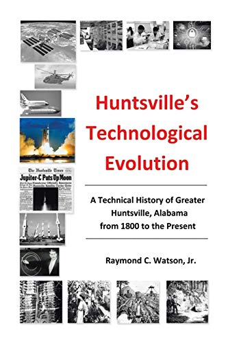 Imagen de archivo de Huntsville's Technological Evolution: A Technical History of Greater Huntsville, Alabama from 1800 to the Present a la venta por Chiron Media