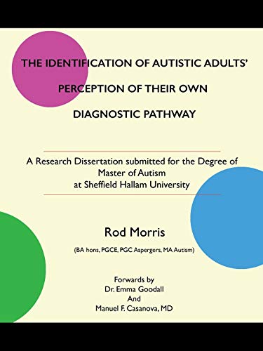 Stock image for The Identification Of Autistic Adults' Perception Of Their Own Diagnostic Pathway: A Research Dissertation submitted for the Degree of Master of Autism at Sheffield Hallam University for sale by Lucky's Textbooks