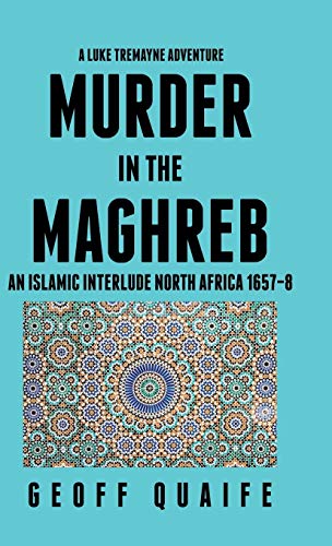 Stock image for A Luke Tremayne Adventure Murder in the Maghreb: An Islamic Interlude North Africa 1657-8 for sale by Lucky's Textbooks