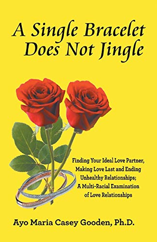 9781490789538: A SINGLE BRACELET DOES NOT JINGLE: Finding Your Ideal Love Partner, Making Love Last and Ending Unhealthy Relationships; A Multi-Racial Examination of Love Relationships