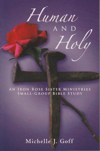 Stock image for Human and Holy: An Iron Rose Sister Ministries Small-Group Bible Study for sale by Half Price Books Inc.