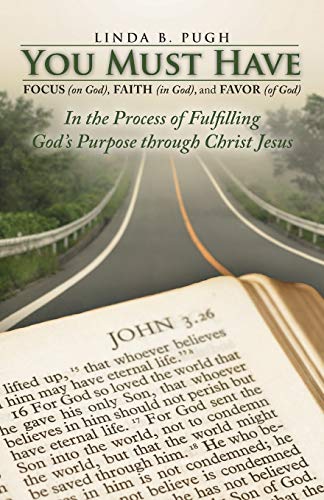 Imagen de archivo de You Must Have Focus (on God), Faith (in God), and Favor (of God): In the Process of Fulfilling God's Purpose Through Christ Jesus a la venta por Chiron Media