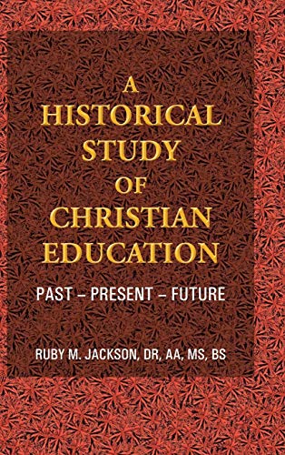 9781490804514: A Historical Study of Christian Education: Past - Present - Future