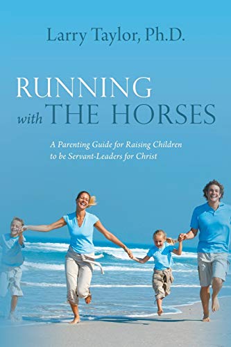 Imagen de archivo de Running with the Horses: A Parenting Guide for Raising Children to be Servant-Leaders for Christ a la venta por Gulf Coast Books